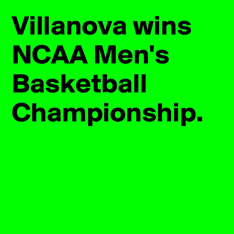 Villanova wins NCAA Men's Basketball Championship.