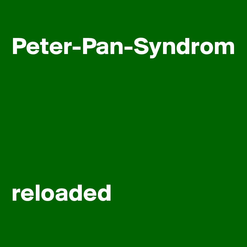 
Peter-Pan-Syndrom



 

reloaded