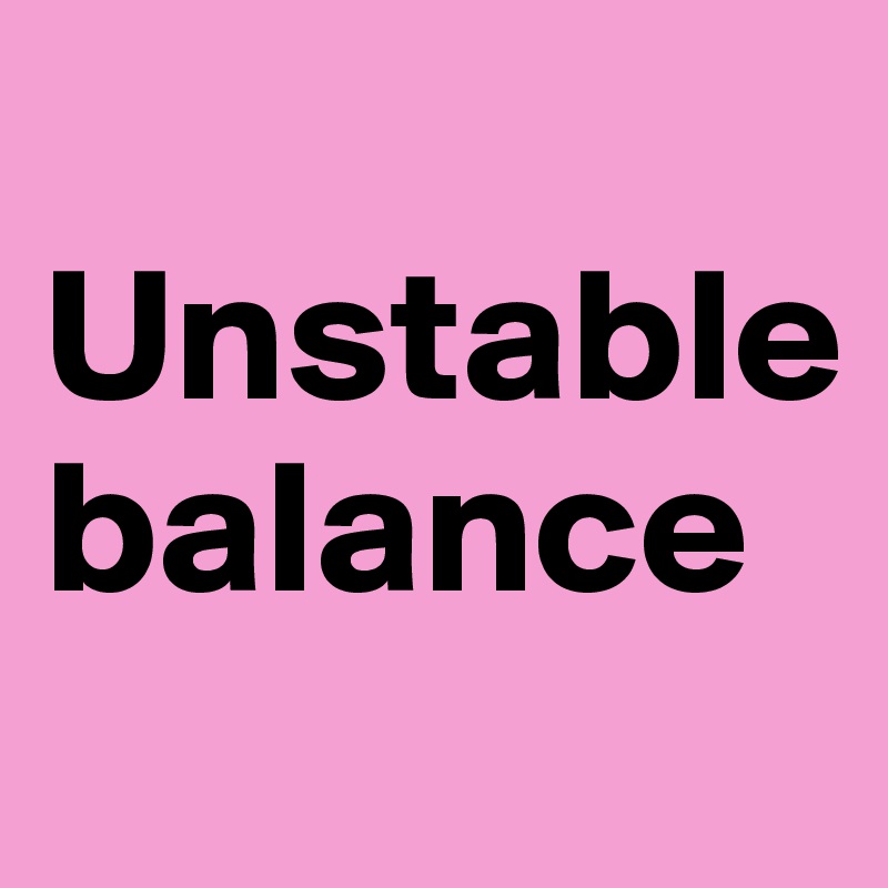 
Unstable balance
