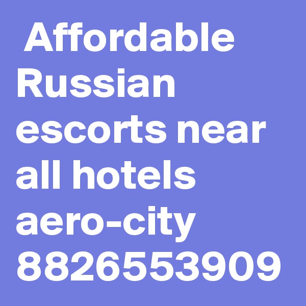 Affordable Russian escorts near all hotels aero-city 8826553909