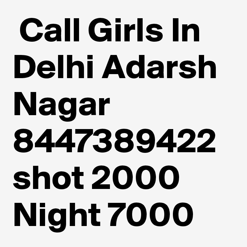  Call Girls In Delhi Adarsh Nagar 8447389422 shot 2000 Night 7000