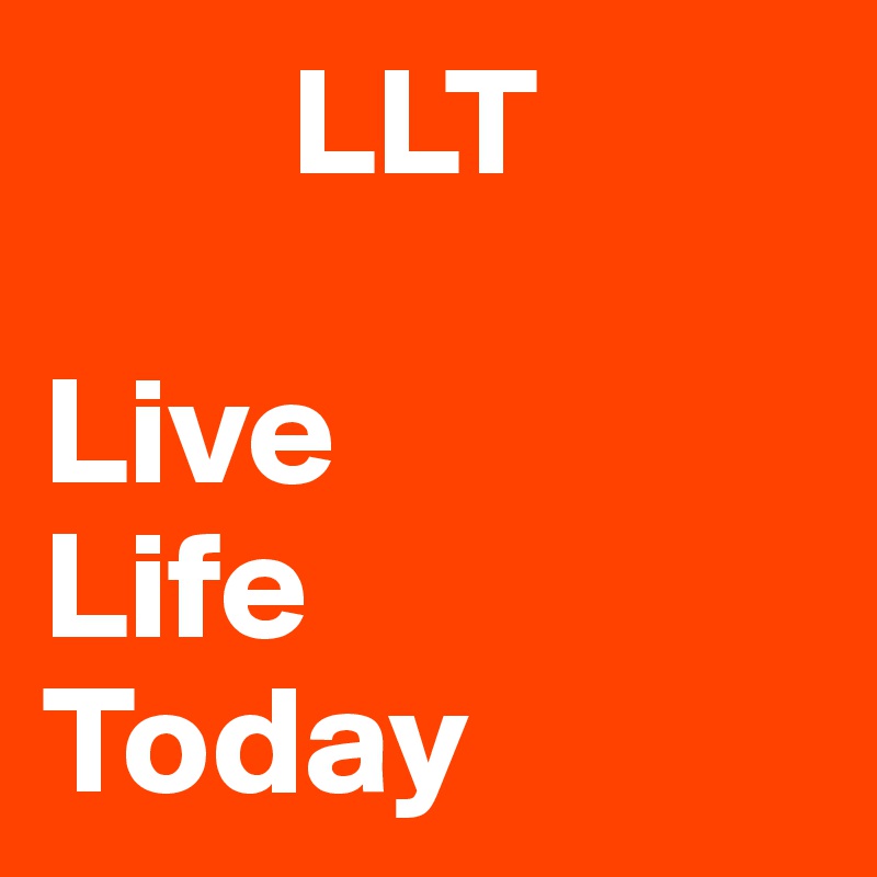         LLT

Live
Life
Today