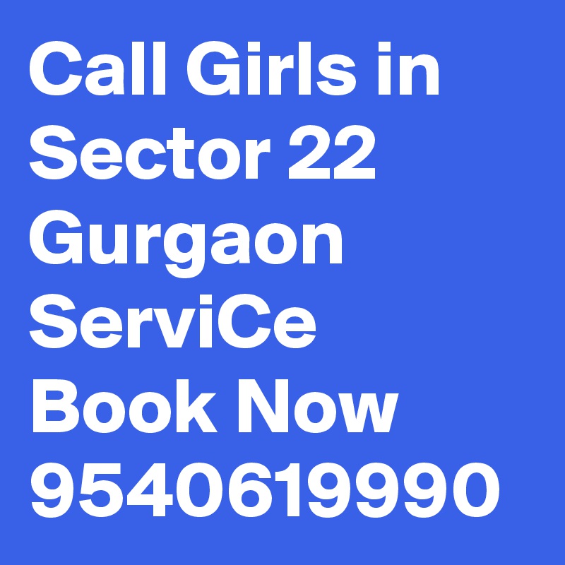 Call Girls in Sector 22 Gurgaon ServiCe Book Now 9540619990