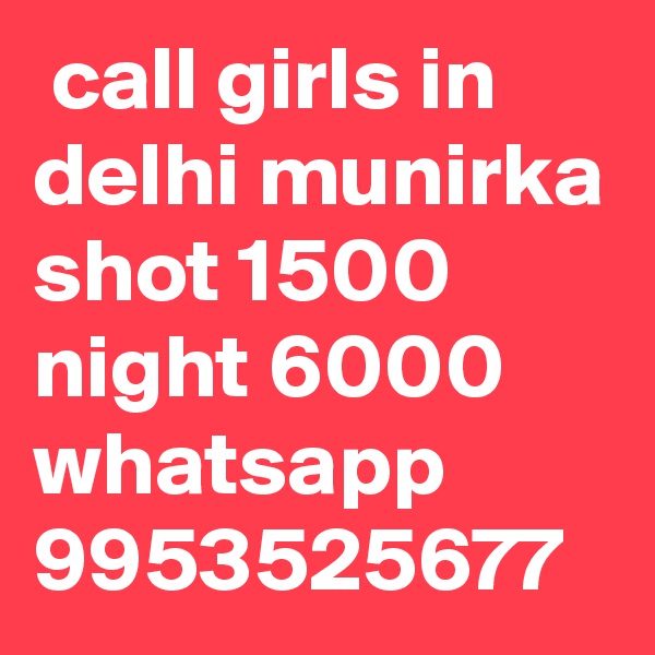  call girls in delhi munirka shot 1500 night 6000 whatsapp 9953525677