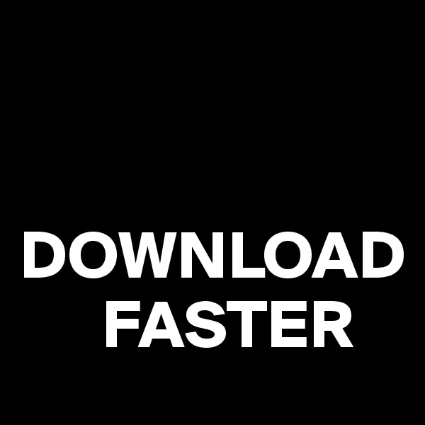 

    DOWNLOAD 
      FASTER