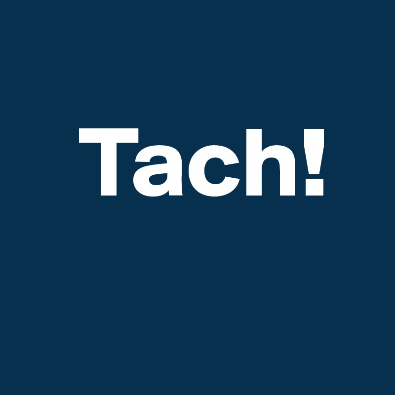 
   Tach!