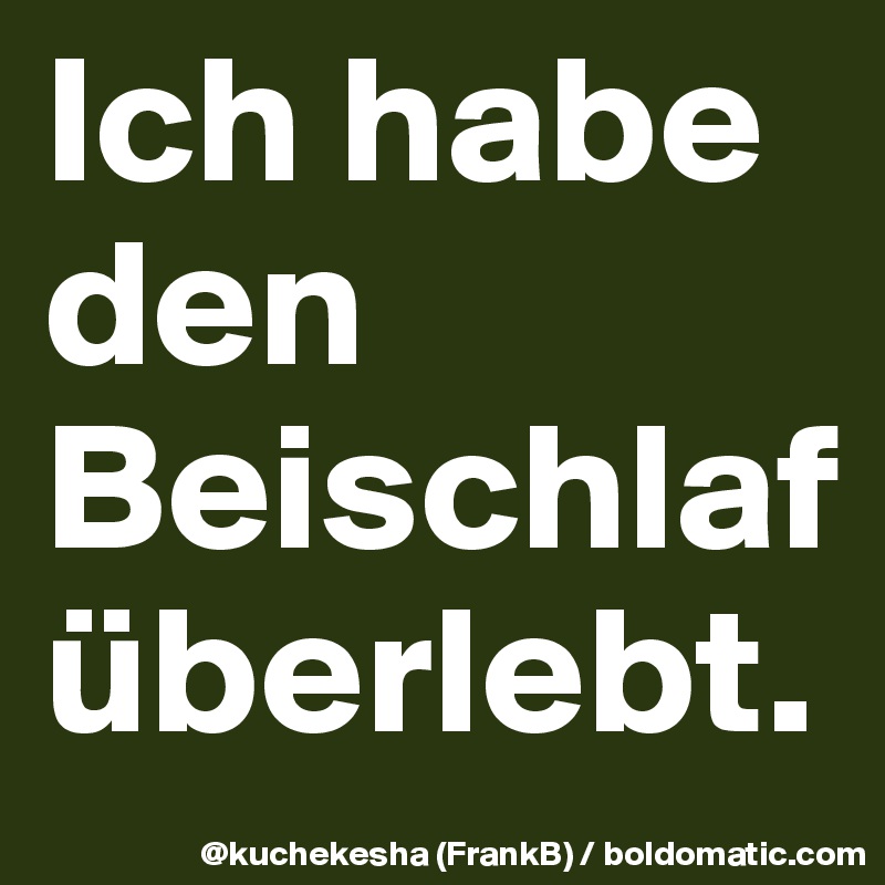 Ich habe den Beischlaf überlebt.