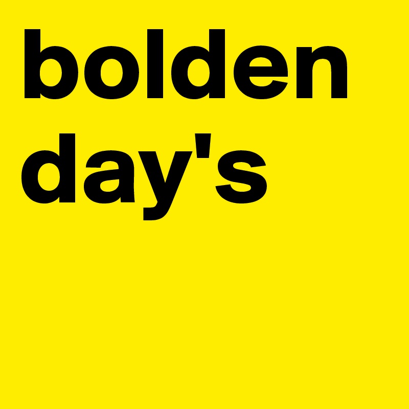 bolden
day's