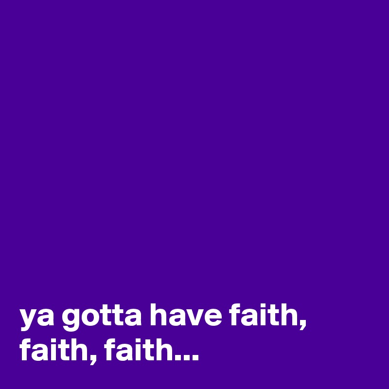 Download ya gotta have faith, faith, faith... - Post by dor1316 on ...