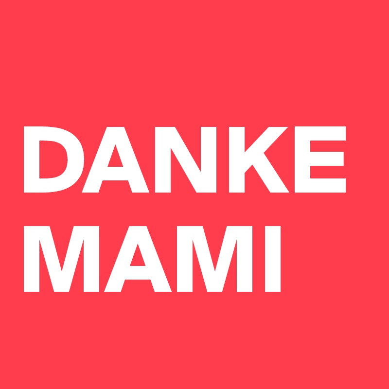 
DANKE MAMI