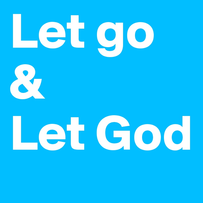 Let go & 
Let God