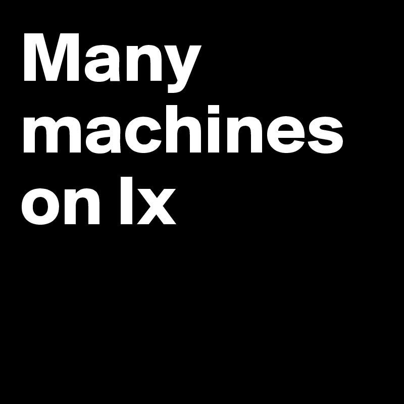 Many machines on Ix

