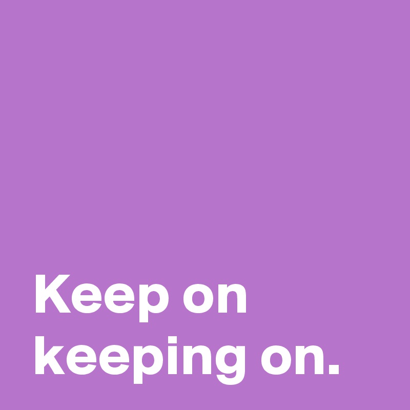 keep-on-keeping-on-post-by-andshecame-on-boldomatic