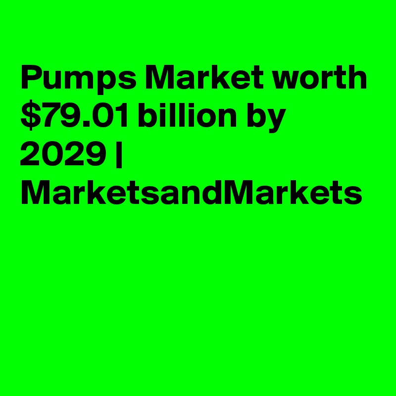 
Pumps Market worth $79.01 billion by 2029 | MarketsandMarkets
