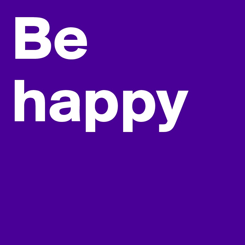 Be happy 