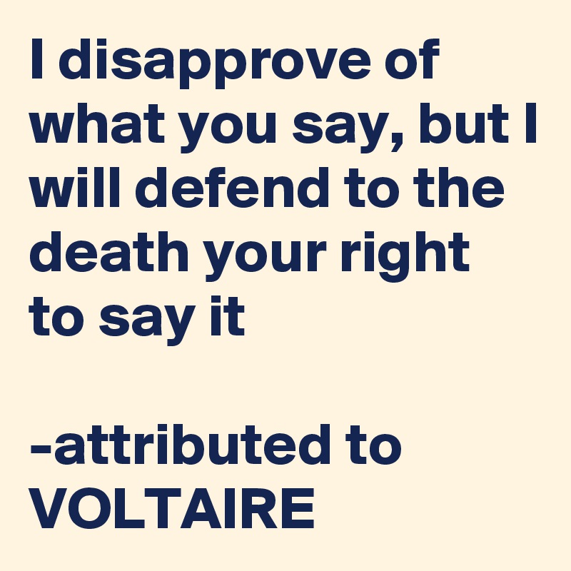 i-disapprove-of-what-you-say-but-i-will-defend-to-the-death-your-right