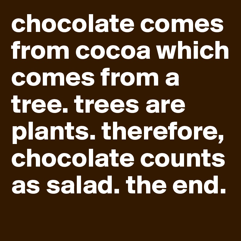 chocolate comes from cocoa which comes from a tree. trees are plants. therefore, chocolate counts as salad. the end.