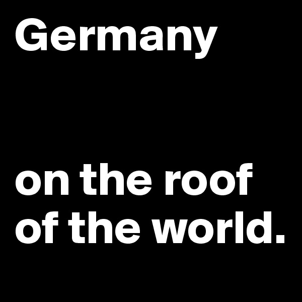 Germany


on the roof of the world. 