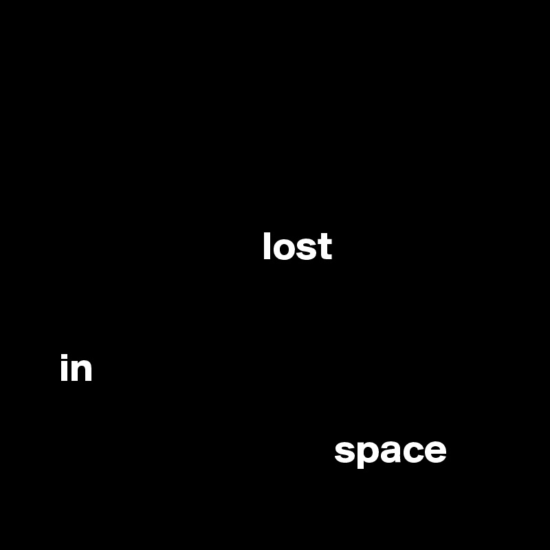 




                             lost


    in 

                                      space
