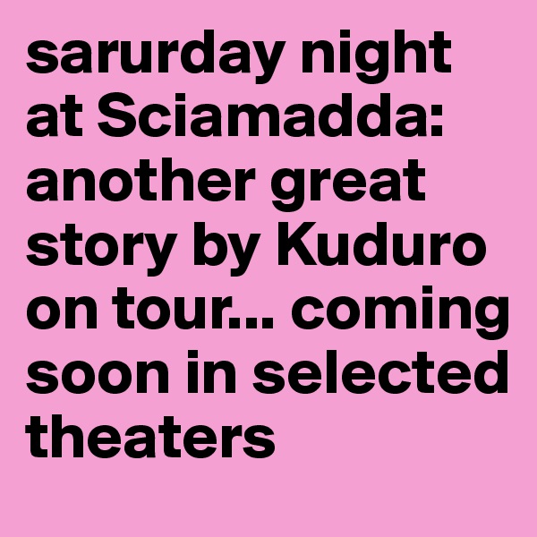 sarurday night at Sciamadda: another great story by Kuduro on tour... coming soon in selected theaters