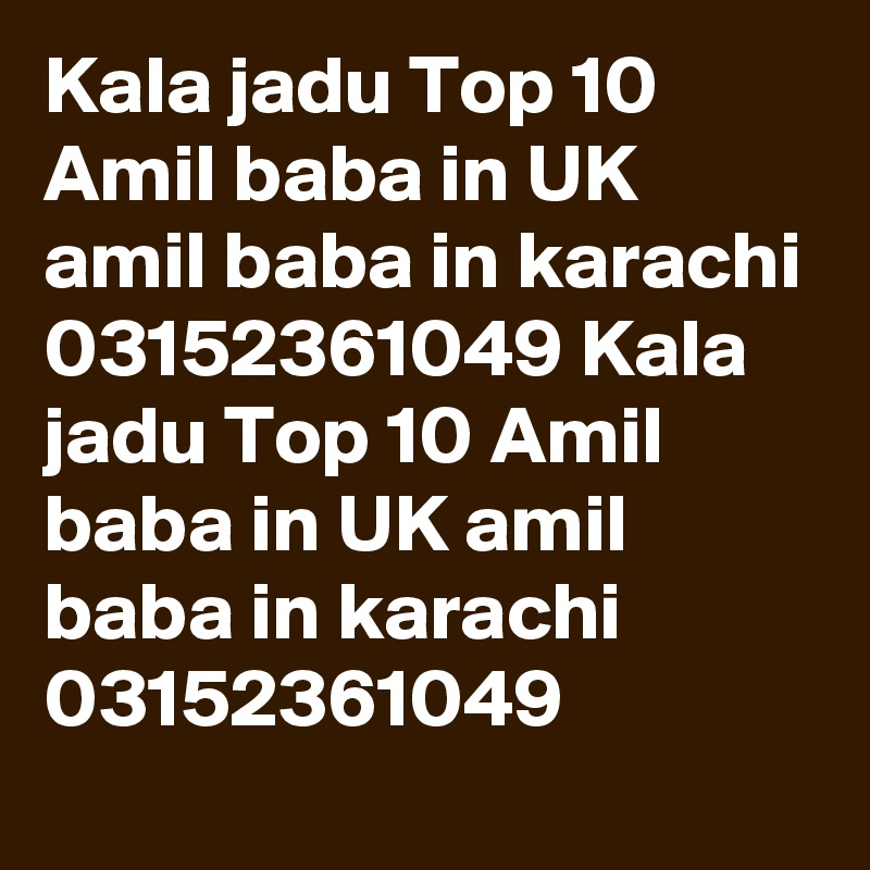Kala jadu Top 10 Amil baba in UK amil baba in karachi 03152361049 Kala jadu Top 10 Amil baba in UK amil baba in karachi 03152361049 