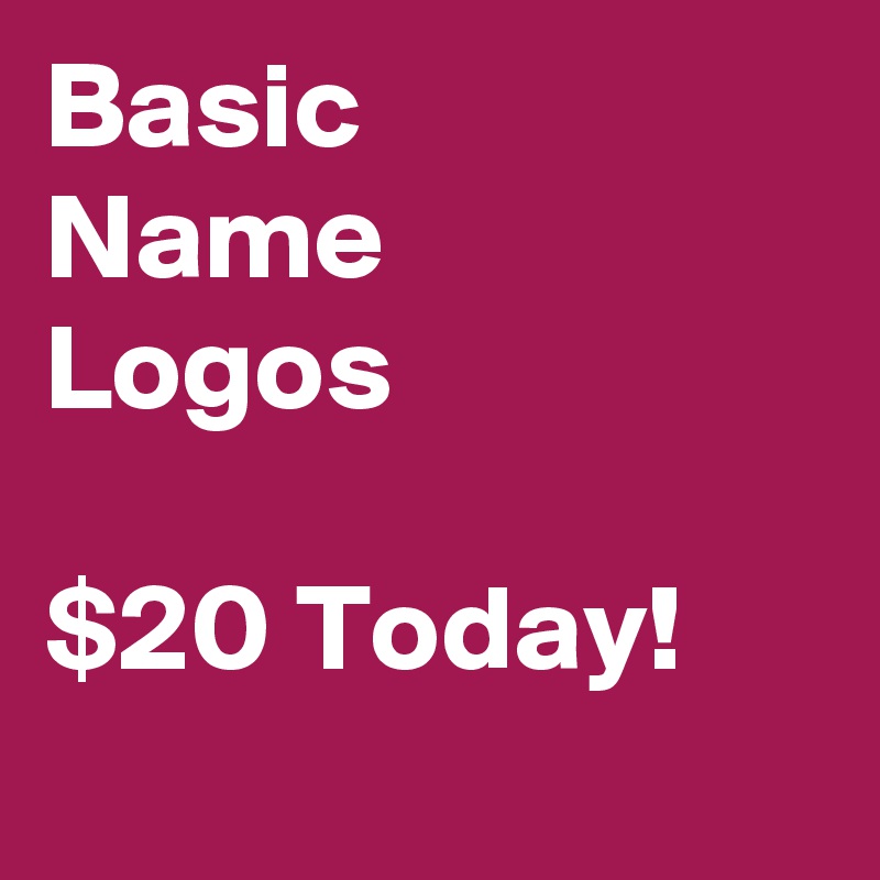 Basic 
Name
Logos

$20 Today!
