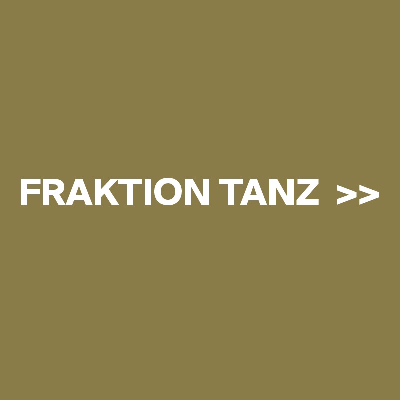 



FRAKTION TANZ  >>



