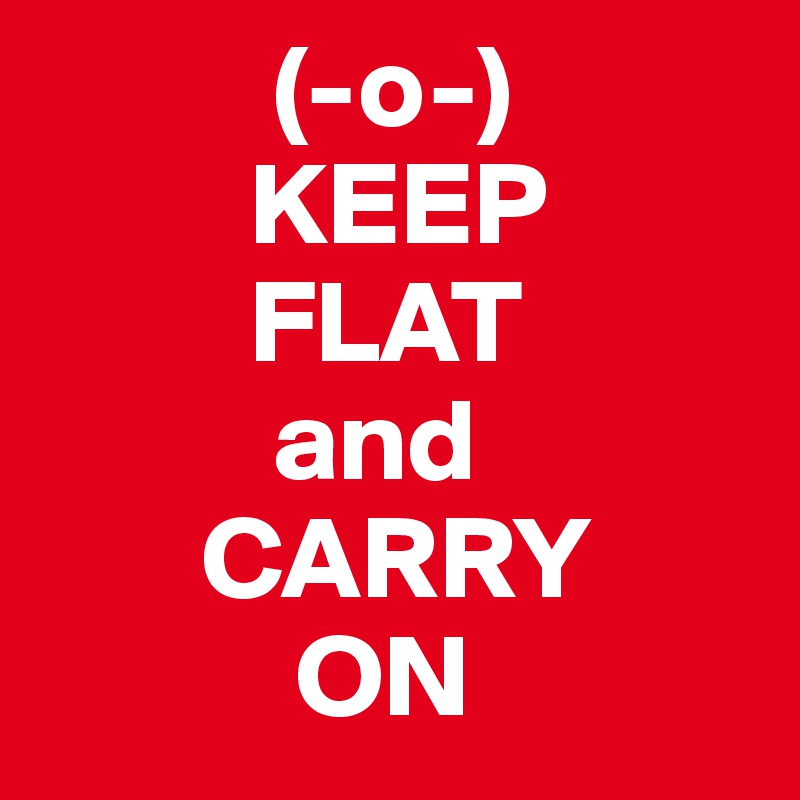           (-o-)
         KEEP
         FLAT
          and
       CARRY
           ON