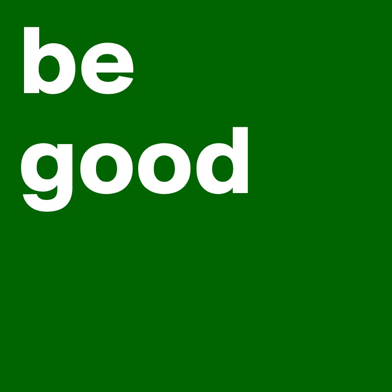 be good
