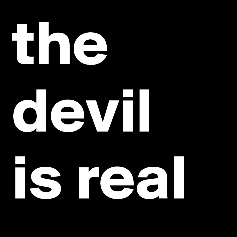 the devil is real