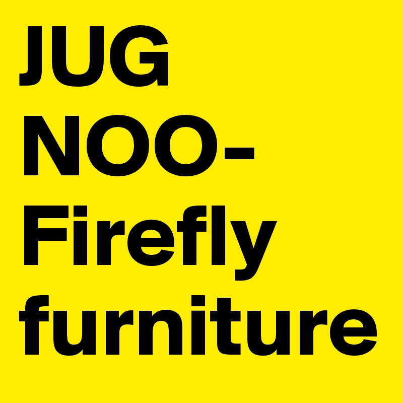 JUG
NOO- Firefly
furniture