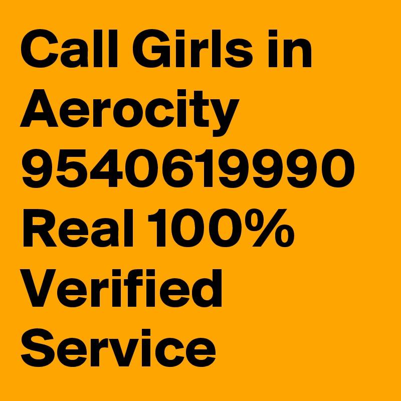 Call Girls in Aerocity 9540619990 Real 100% Verified Service