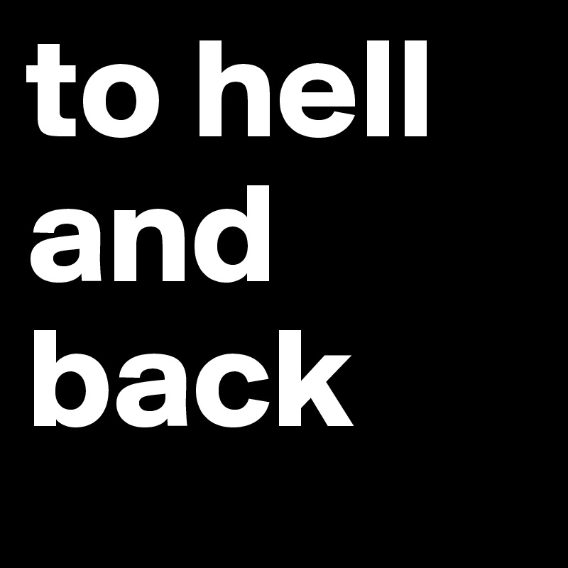 to hell and back