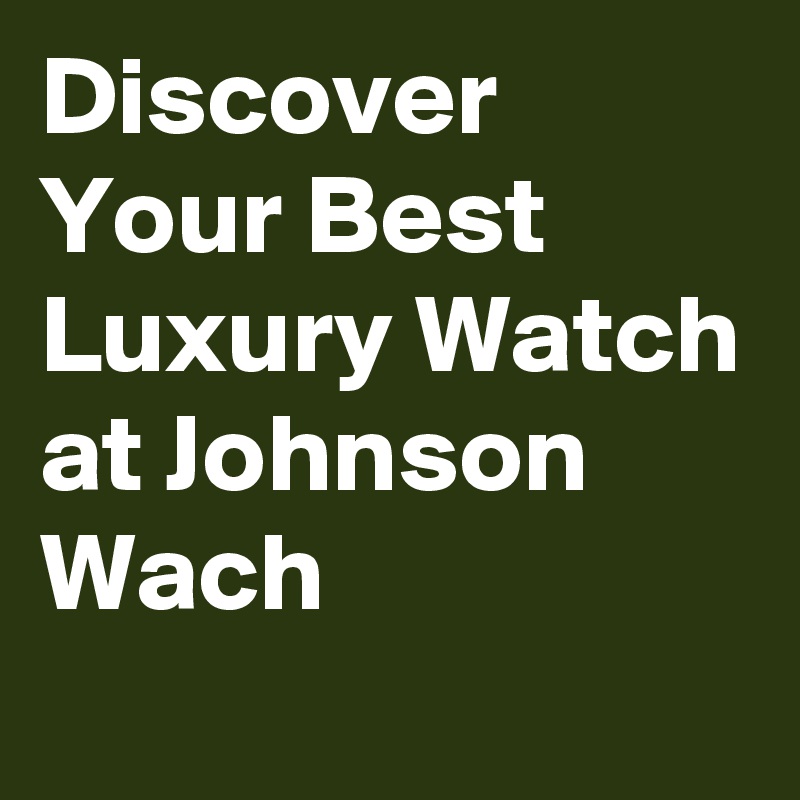 discover-your-best-luxury-watch-at-johnson-wach-post-by-johnsonwatch-on-boldomatic