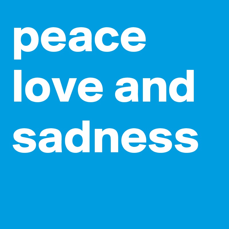 peace love and sadness