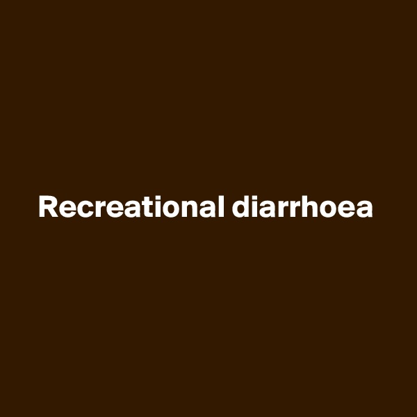




Recreational diarrhoea





