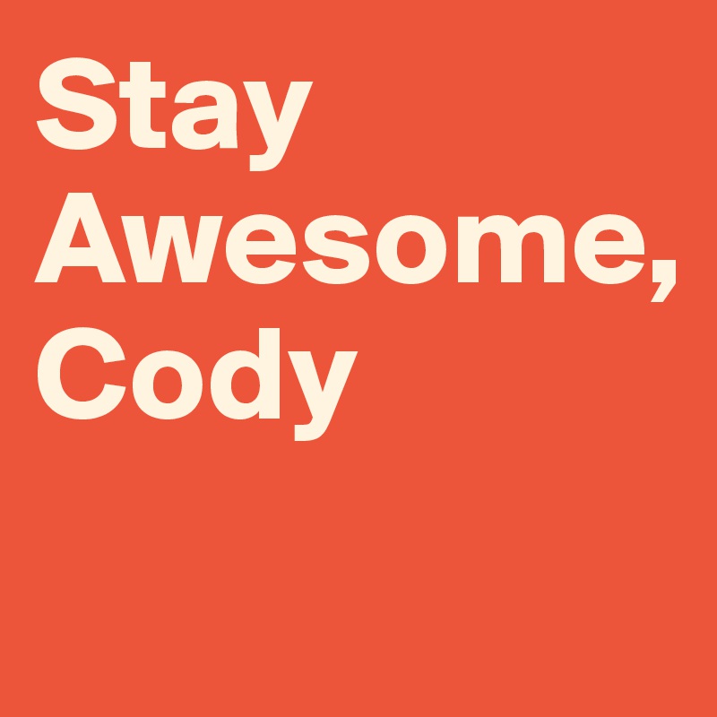 Stay
Awesome,
Cody
