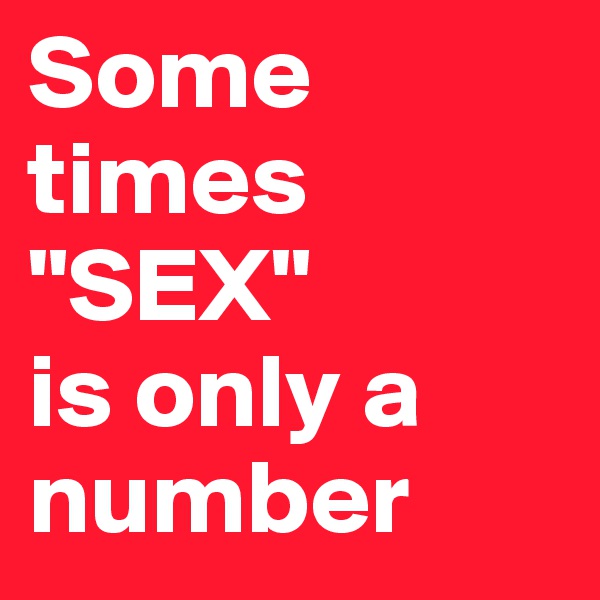 Some times "SEX" 
is only a number