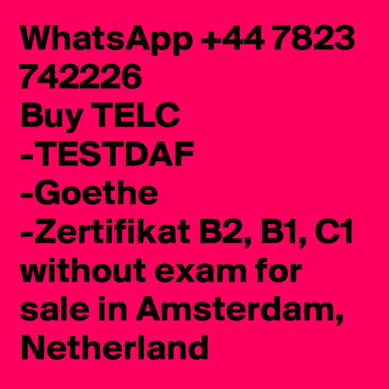 WhatsApp +44 7823 742226 
Buy TELC
-TESTDAF
-Goethe
-Zertifikat B2, B1, C1 without exam for sale in Amsterdam, Netherland 