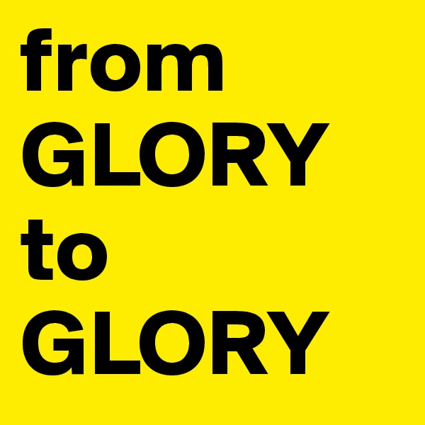 from 
GLORY 
to 
GLORY