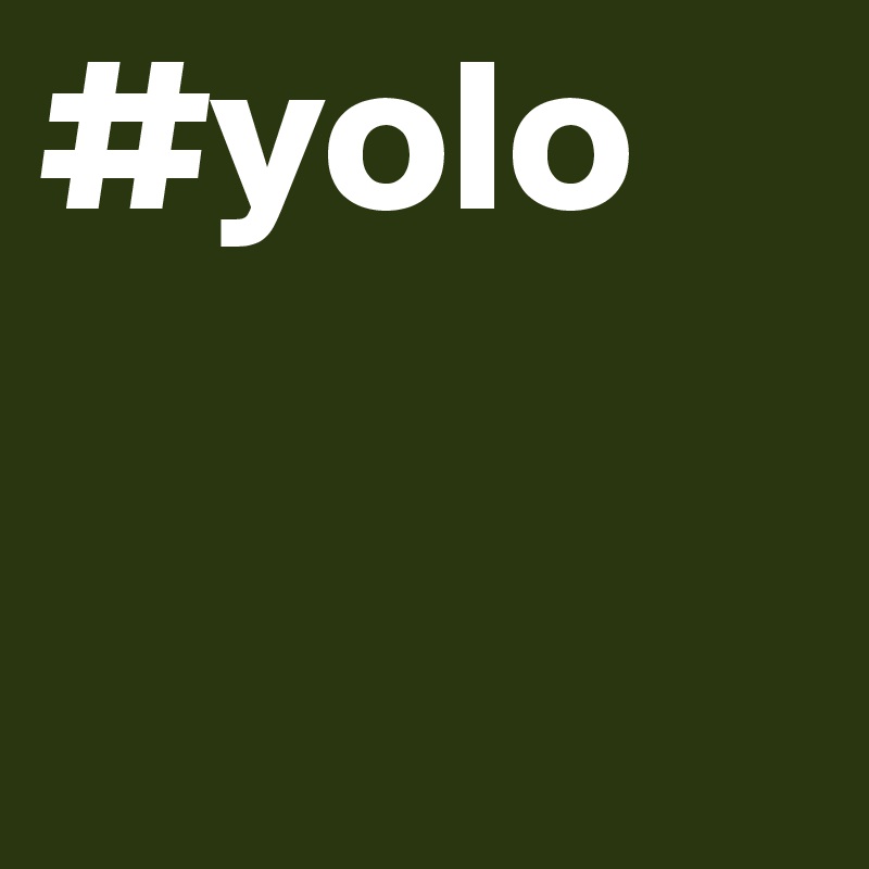 #yolo