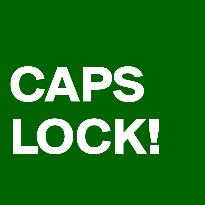 
CAPS
LOCK!