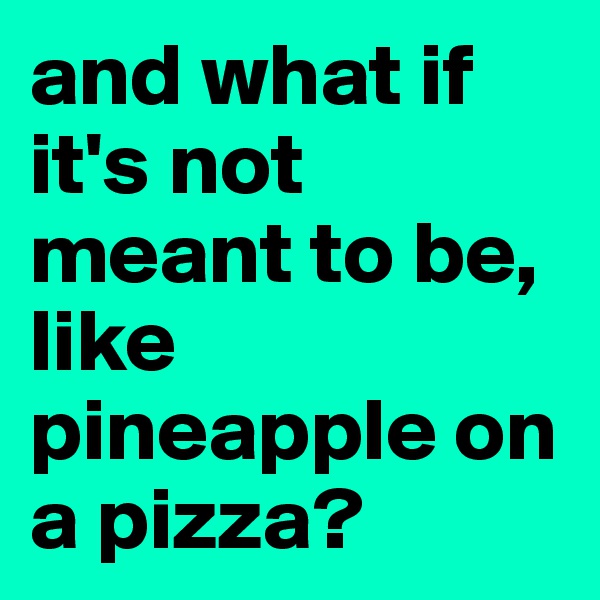 and what if it's not meant to be, like pineapple on a pizza? 