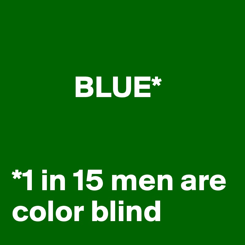 

          BLUE* 


*1 in 15 men are color blind