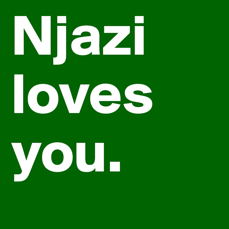 Njazi loves you. 