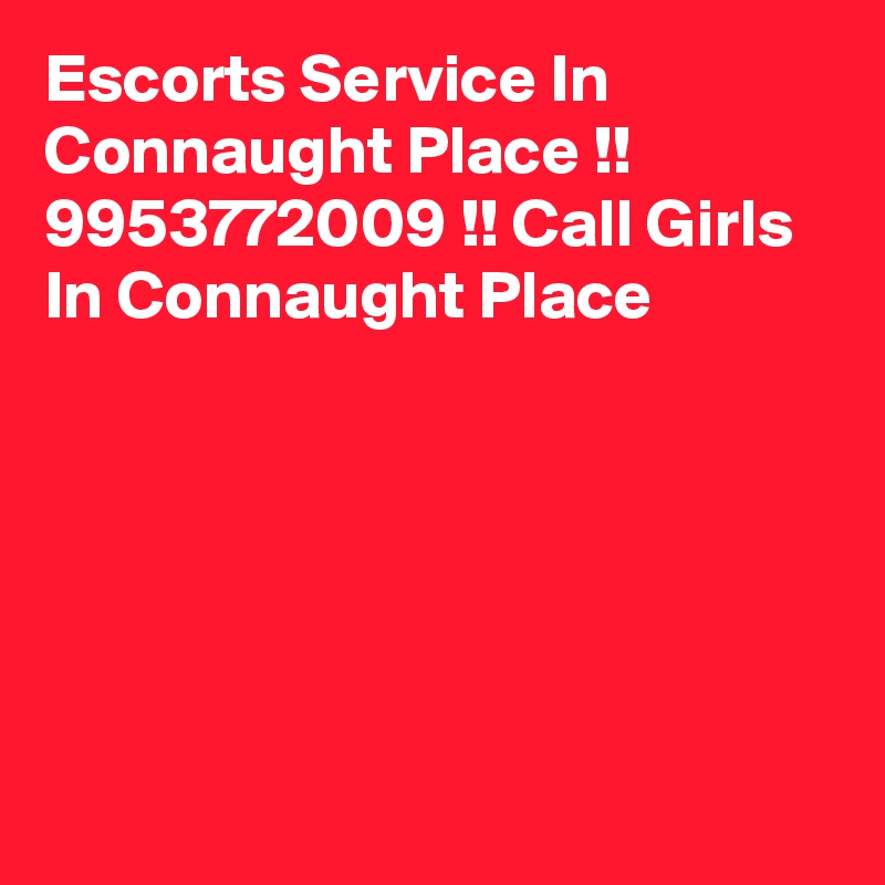 Escorts Service In Connaught Place !! 9953772009 !! Call Girls In Connaught Place






