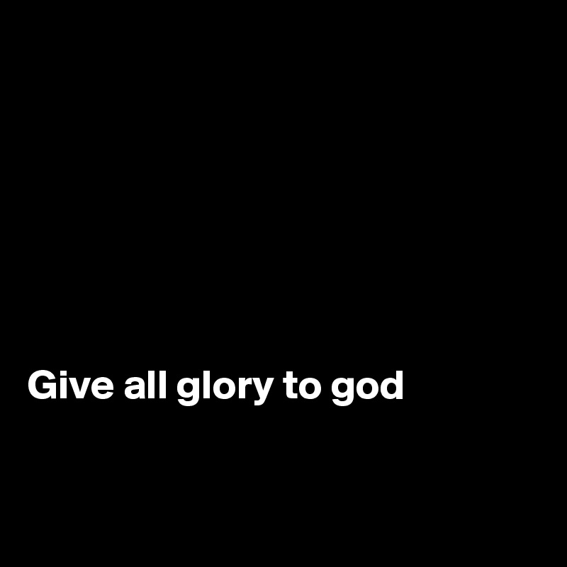 







Give all glory to god


