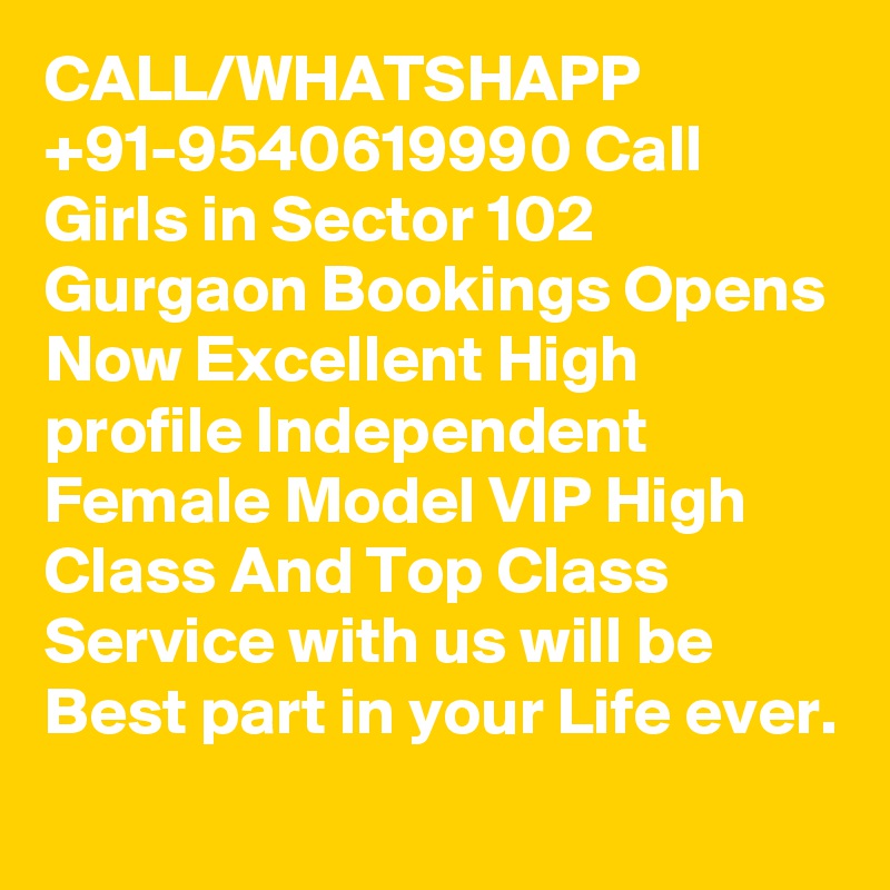 CALL/WHATSHAPP +91-9540619990 Call Girls in Sector 102 Gurgaon Bookings Opens Now Excellent High profile Independent Female Model VIP High Class And Top Class Service with us will be Best part in your Life ever.

