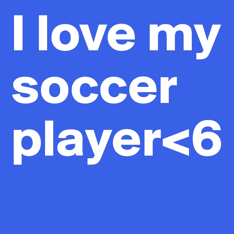 I love my soccer player<6