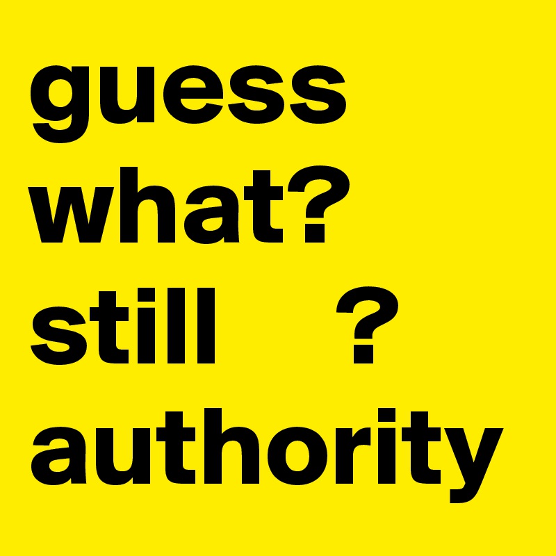 guess what? still     ? authority